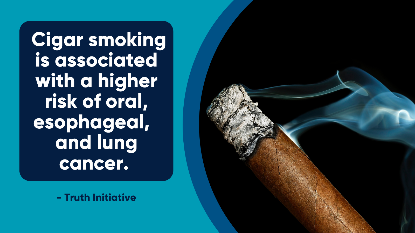 "Cigar smoking is associated with a higher risk of oral, esophageal, and lung cancer." Truth Initiative